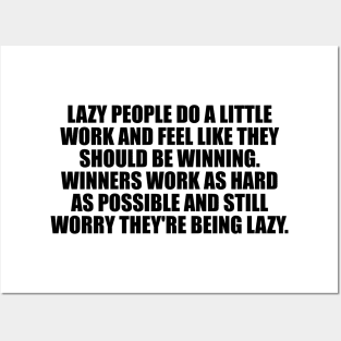 Lazy people do a little work and feel like they should be winning. Winners work as hard as possible and still worry they're being lazy Posters and Art